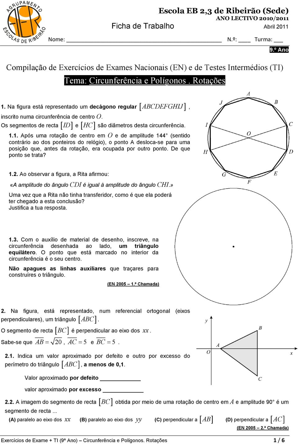 Na figura está representado um decágono regular [ ABCDEFGHIJ ], inscrito numa circunferência de centro O. HC são diâmetros desta circunferência. Os segmentos de recta [ ID ] e [ ] 1.