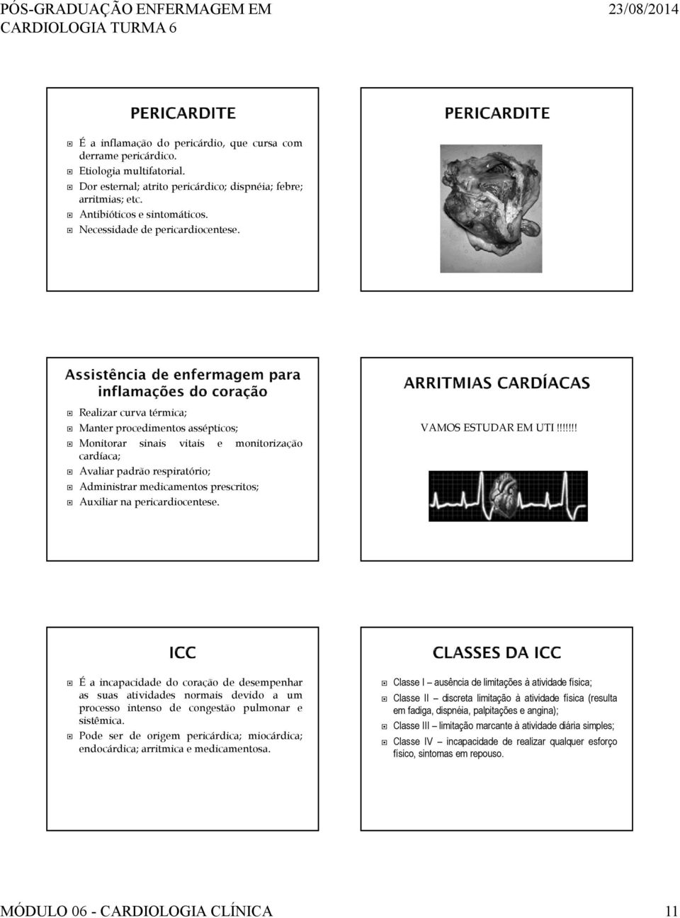 Realizar curva térmica; Manter procedimentos assépticos; Monitorar sinais vitais e monitorização cardíaca; Avaliar padrão respiratório; Administrar medicamentos prescritos; Auxiliar na