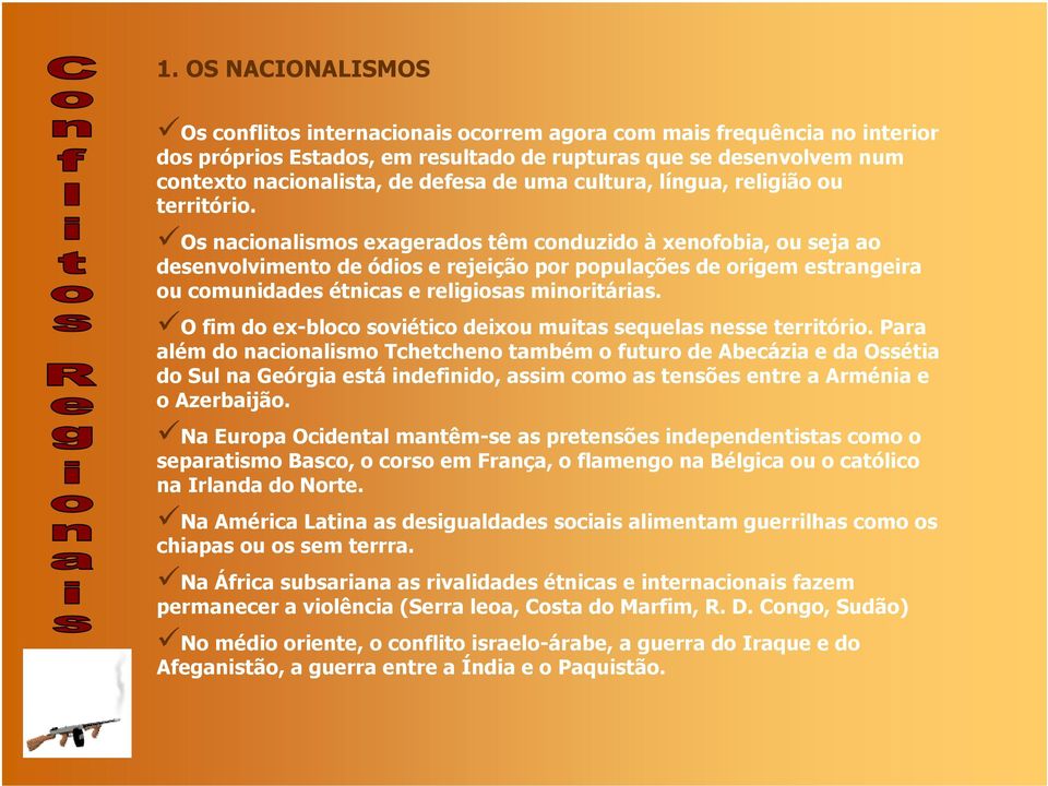 Os nacionalismos exagerados têm conduzido à xenofobia, ou seja ao desenvolvimento de ódios e rejeição por populações de origem estrangeira ou comunidades étnicas e religiosas minoritárias.