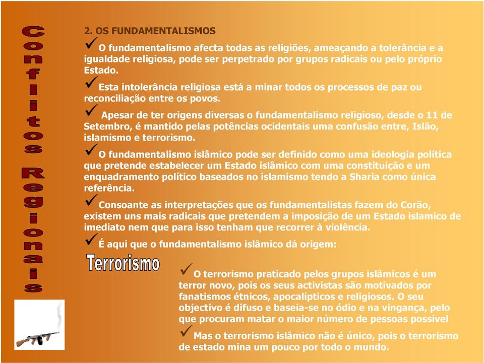 Apesar de ter origens diversas o fundamentalismo religioso, desde o 11 de Setembro, é mantido pelas potências ocidentais uma confusão entre, Islão, islamismo e terrorismo.