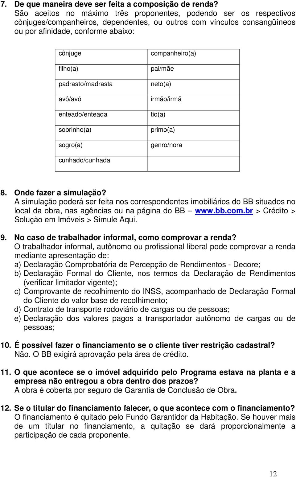 padrasto/madrasta avô/avó enteado/enteada sobrinho(a) sogro(a) companheiro(a) pai/mãe neto(a) irmão/irmã tio(a) primo(a) genro/nora cunhado/cunhada 8. Onde fazer a simulação?