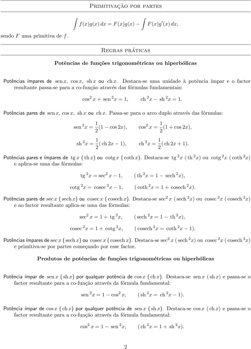 Destaca-se uma unidade à potência ímpar e o factor resultante passa-se para a co-função através das fórmulas fundamentais: cos 2 x + sen 2 x =, ch 2 x sh 2 x =.