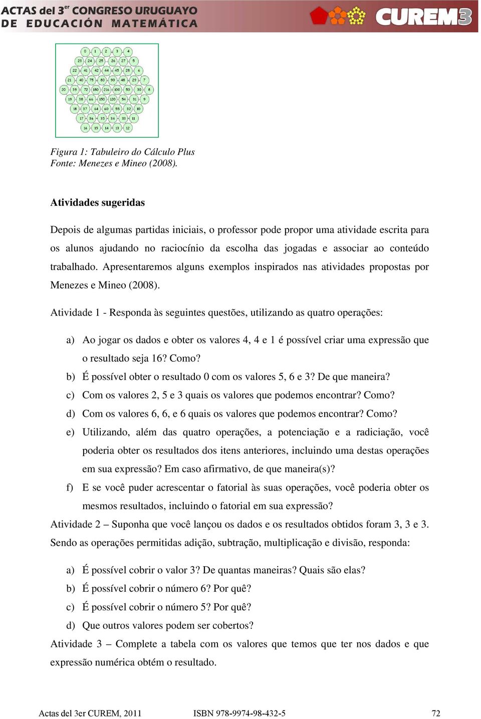 Apresentaremos alguns exemplos inspirados nas atividades propostas por Menezes e Mineo (2008).