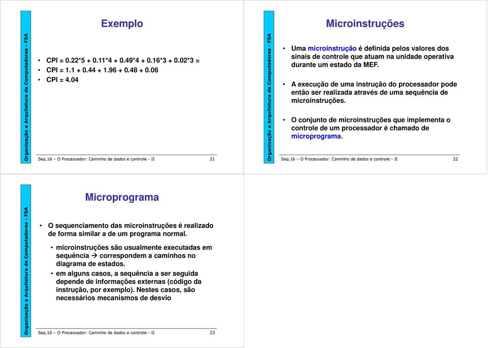 A execução de uma instrução do processador pode então ser realizada através de uma sequência de microinstruções.