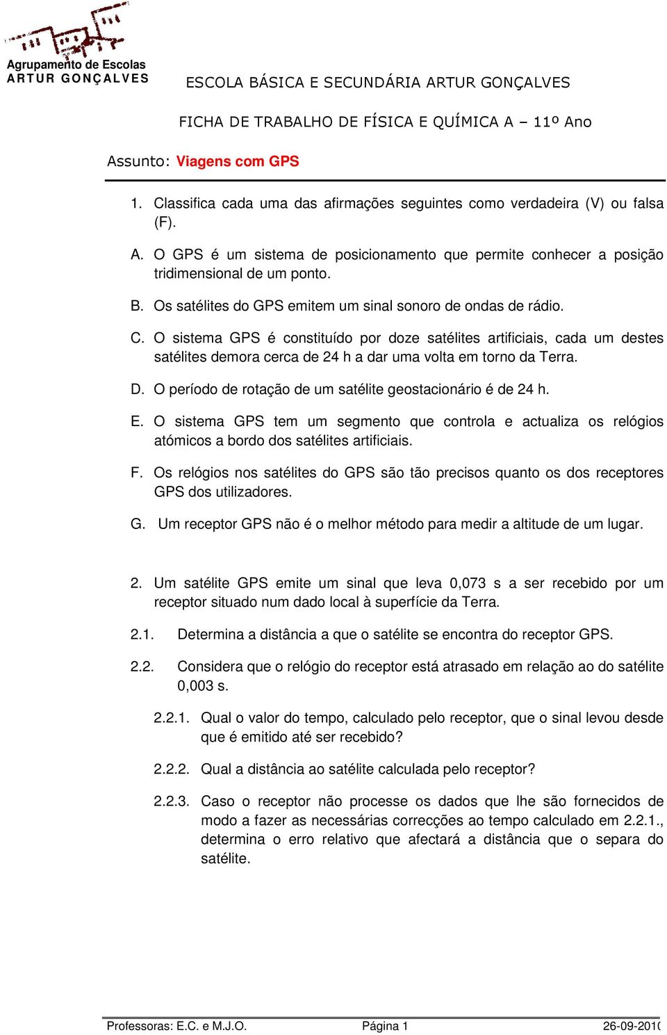 Os satélites do GPS emitem um sinal sonoro de ondas de rádio. C.