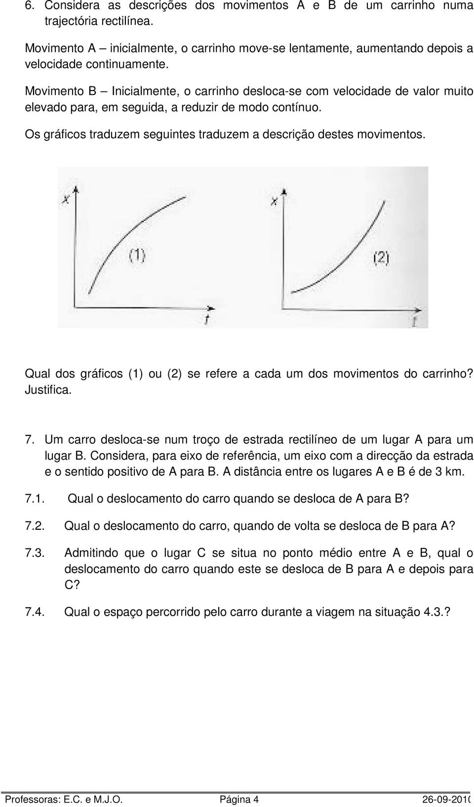 Os gráficos traduzem seguintes traduzem a descrição destes movimentos. Qual dos gráficos (1) ou (2) se refere a cada um dos movimentos do carrinho? Justifica. 7.