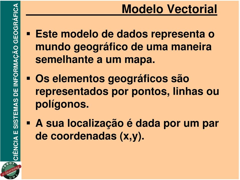 Os elementos geográficos são representados por pontos,