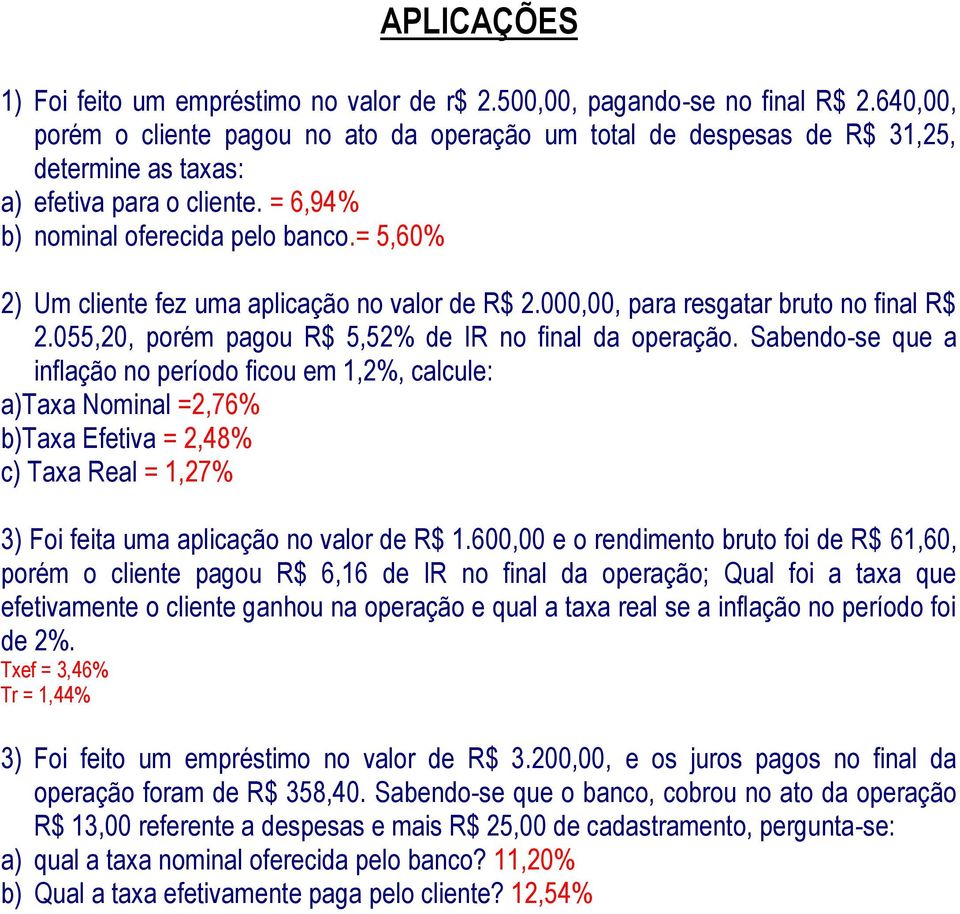 = 5,60% 2) Um cliente fez uma aplicação no valor de R$ 2.000,00, para resgatar bruto no final R$ 2.055,20, porém pagou R$ 5,52% de IR no final da operação.