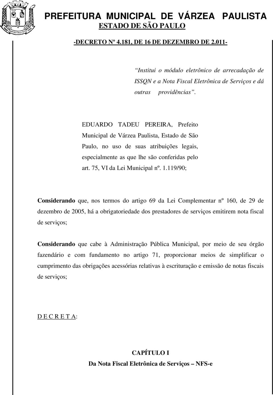 119/90; Considerando que, nos termos do artigo 69 da Lei Complementar nº 160, de 29 de dezembro de 2005, há a obrigatoriedade dos prestadores de serviços emitirem nota fiscal de serviços;