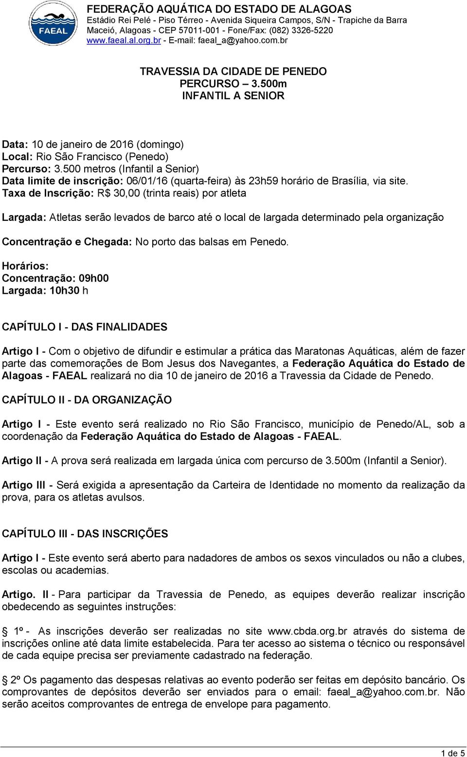 Taxa de Inscrição: R$ 30,00 (trinta reais) por atleta Largada: Atletas serão levados de barco até o local de largada determinado pela organização Concentração e Chegada: No porto das balsas em Penedo.