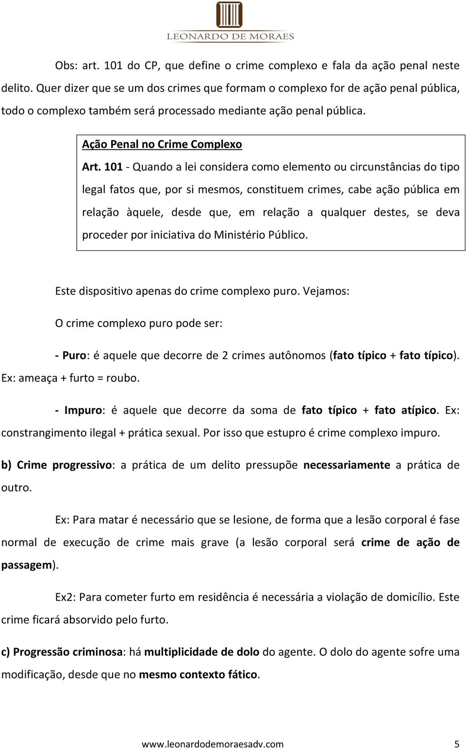 101 - Quando a lei considera como elemento ou circunstâncias do tipo legal fatos que, por si mesmos, constituem crimes, cabe ação pública em relação àquele, desde que, em relação a qualquer destes,