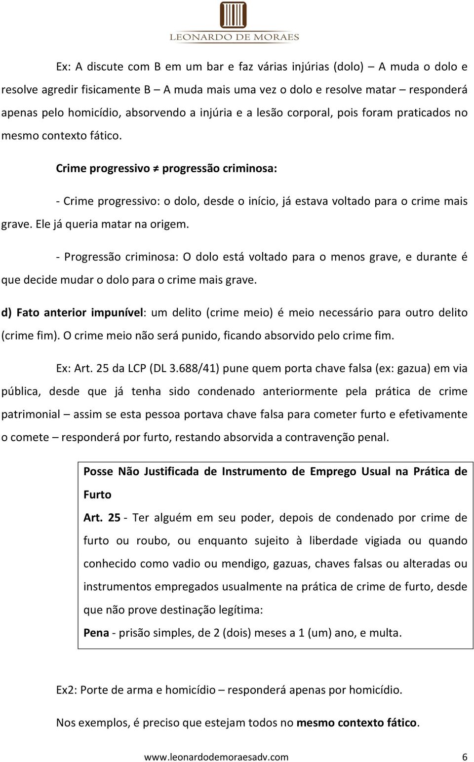 Crime progressivo progressão criminosa: - Crime progressivo: o dolo, desde o início, já estava voltado para o crime mais grave. Ele já queria matar na origem.