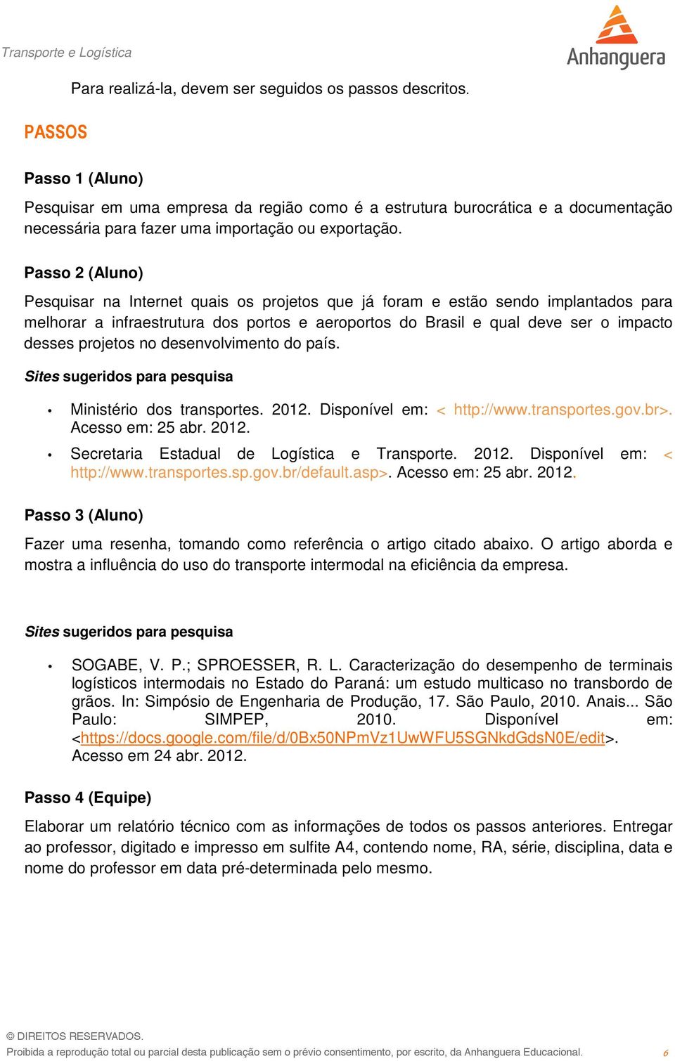 Passo 2 (Aluno) Pesquisar na Internet quais os projetos que já foram e estão sendo implantados para melhorar a infraestrutura dos portos e aeroportos do Brasil e qual deve ser o impacto desses