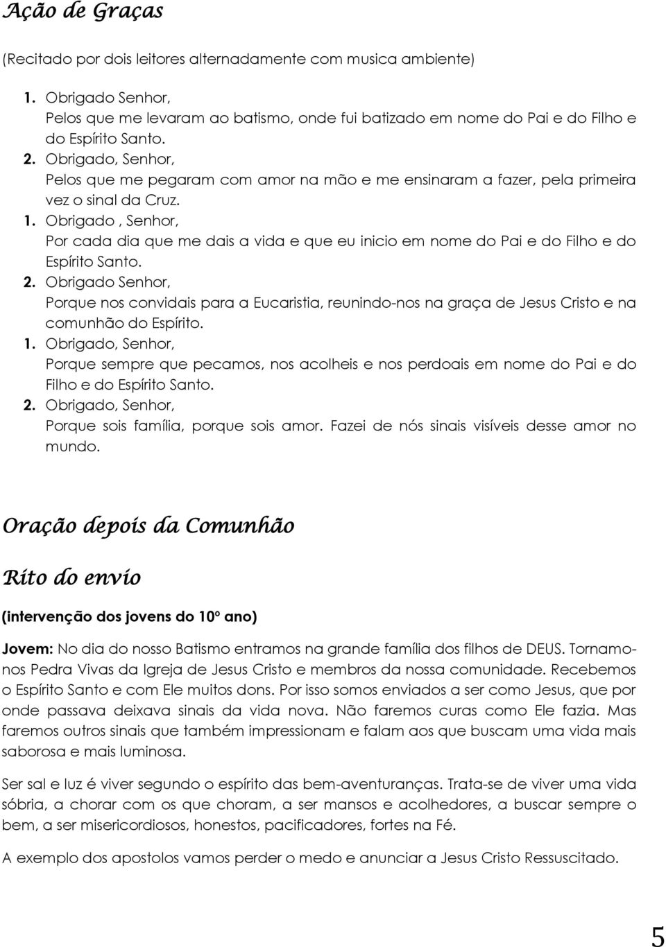 Obrigado, Senhor, Por cada dia que me dais a vida e que eu inicio em nome do Pai e do Filho e do Espírito Santo. 2.