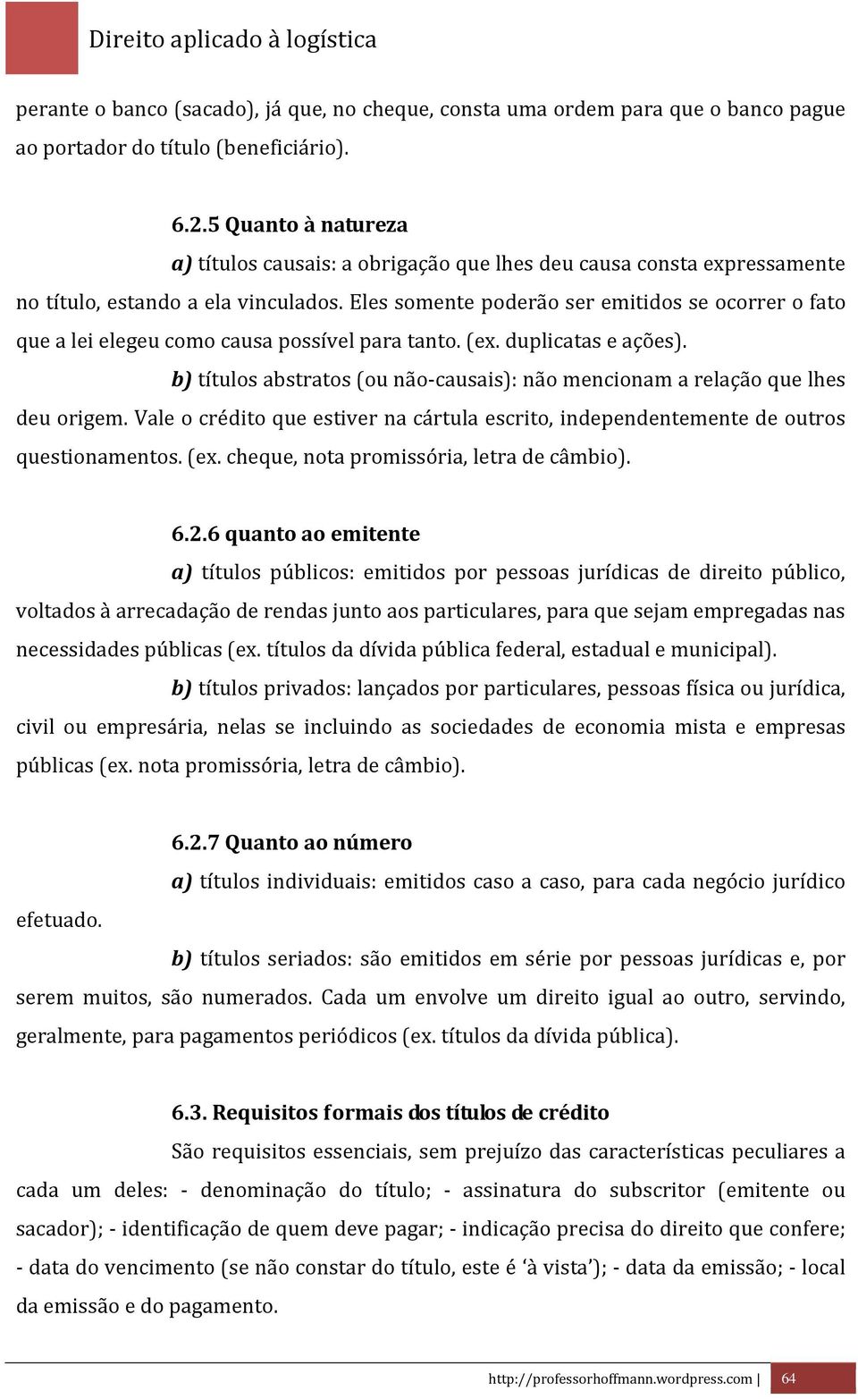 Eles somente poderão ser emitidos se ocorrer o fato que a lei elegeu como causa possível para tanto. (ex. duplicatas e ações).