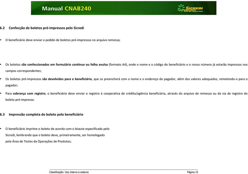 preencherá com o nome e o endereço do pagador, além dos valores adequados, remetendo-o para o pagador; Para cobrança com registro, o beneficiário deve enviar o registro à cooperativa de