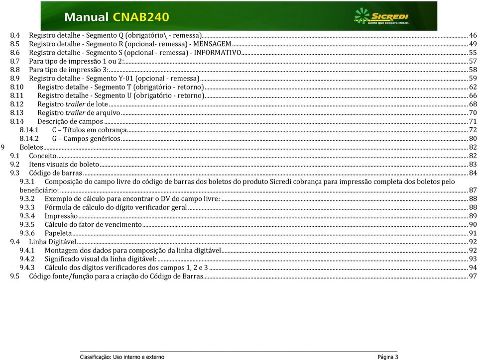 9 Registro detalhe - Segmento Y-01 (opcional - remessa)... 59 8.10 Registro detalhe - Segmento T (obrigatório - retorno)... 62 8.11 Registro detalhe - Segmento U (obrigatório - retorno)... 66 8.