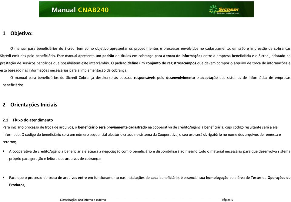 Este manual apresenta um padrão de títulos em cobrança para a troca de informações entre a empresa beneficiária e o Sicredi, adotado na prestação de serviços bancários que possibilitem este