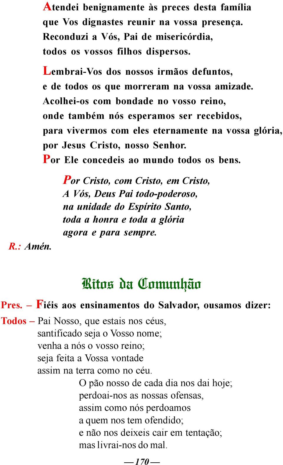 Acolhei-os com bondade no vosso reino, onde também nós esperamos ser recebidos, para vivermos com eles eternamente na vossa glória, por Jesus Cristo, nosso Senhor.