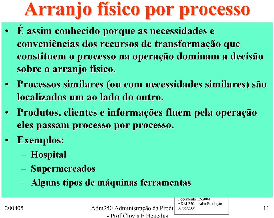 Processos similares (ou com necessidades similares) são localizados um ao lado do outro.