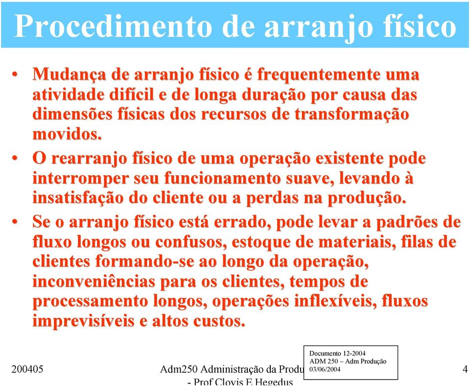 O rearranjo físico de uma operação existente pode interromper seu funcionamento suave, levando à insatisfação do cliente ou a perdas na produção.