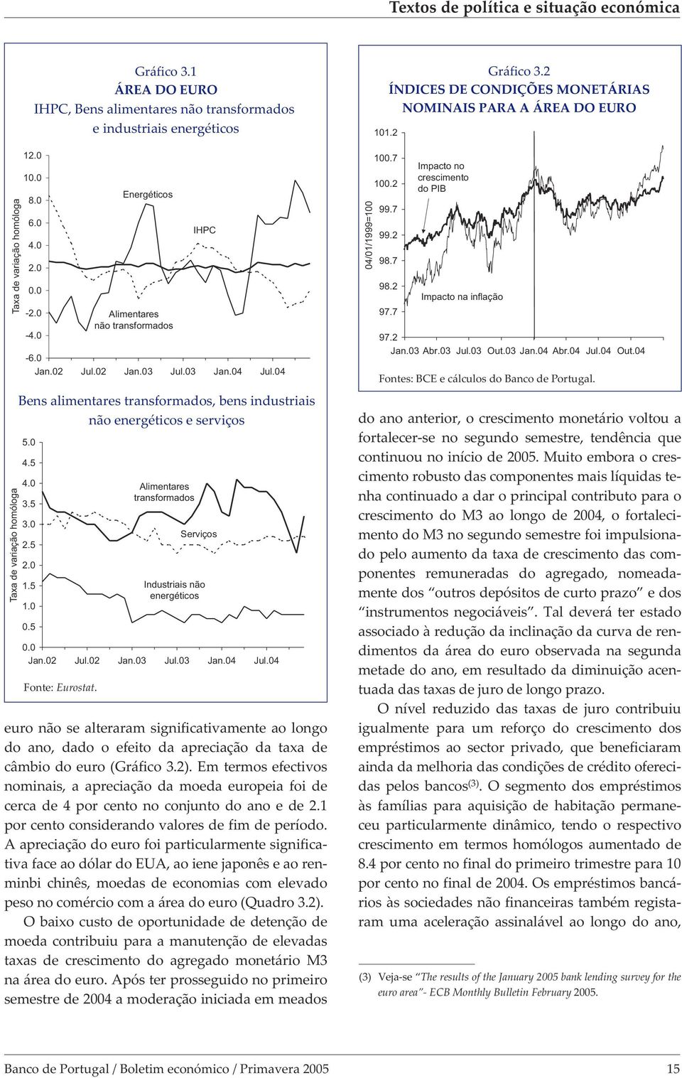 0 3.5 3.0 2.5 2.0 1.5 1.0 0.5 0.0 Jan.02 Jul.02 Jan.03 Jul.03 Jan.04 Jul.04 Fonte: Eurostat.