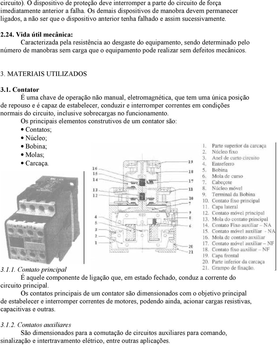 Vida útil mecânica: Caracterizada pela resistência ao desgaste do equipamento, sendo determinado pelo número de manobras sem carga que o equipamento pode realizar sem defeitos mecânicos. 3.