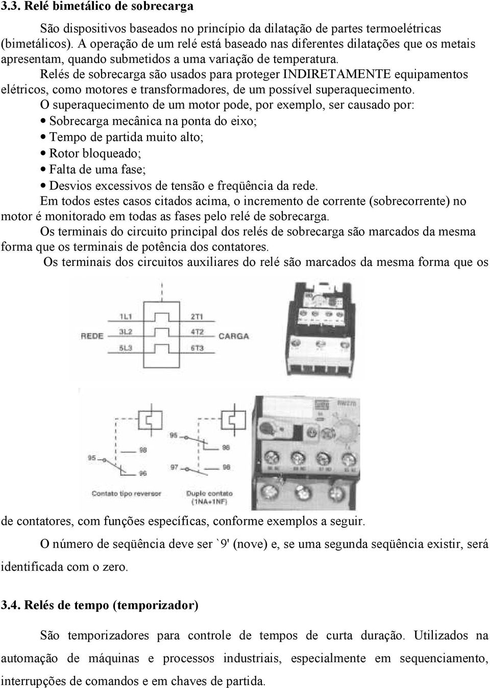 Relés de sobrecarga são usados para proteger INDIRETAMENTE equipamentos elétricos, como motores e transformadores, de um possível superaquecimento.