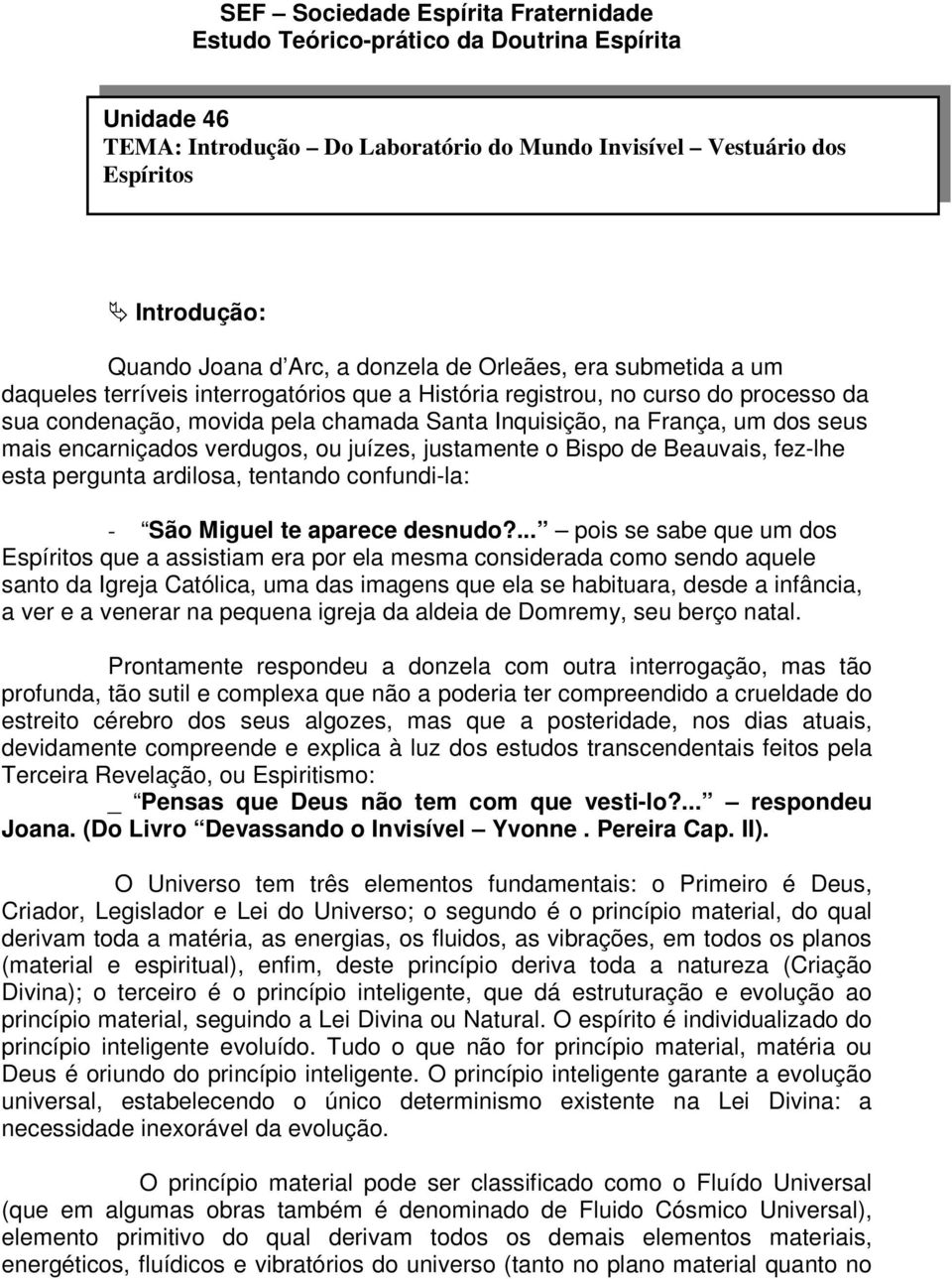 seus mais encarniçados verdugos, ou juízes, justamente o Bispo de Beauvais, fez-lhe esta pergunta ardilosa, tentando confundi-la: - São Miguel te aparece desnudo?