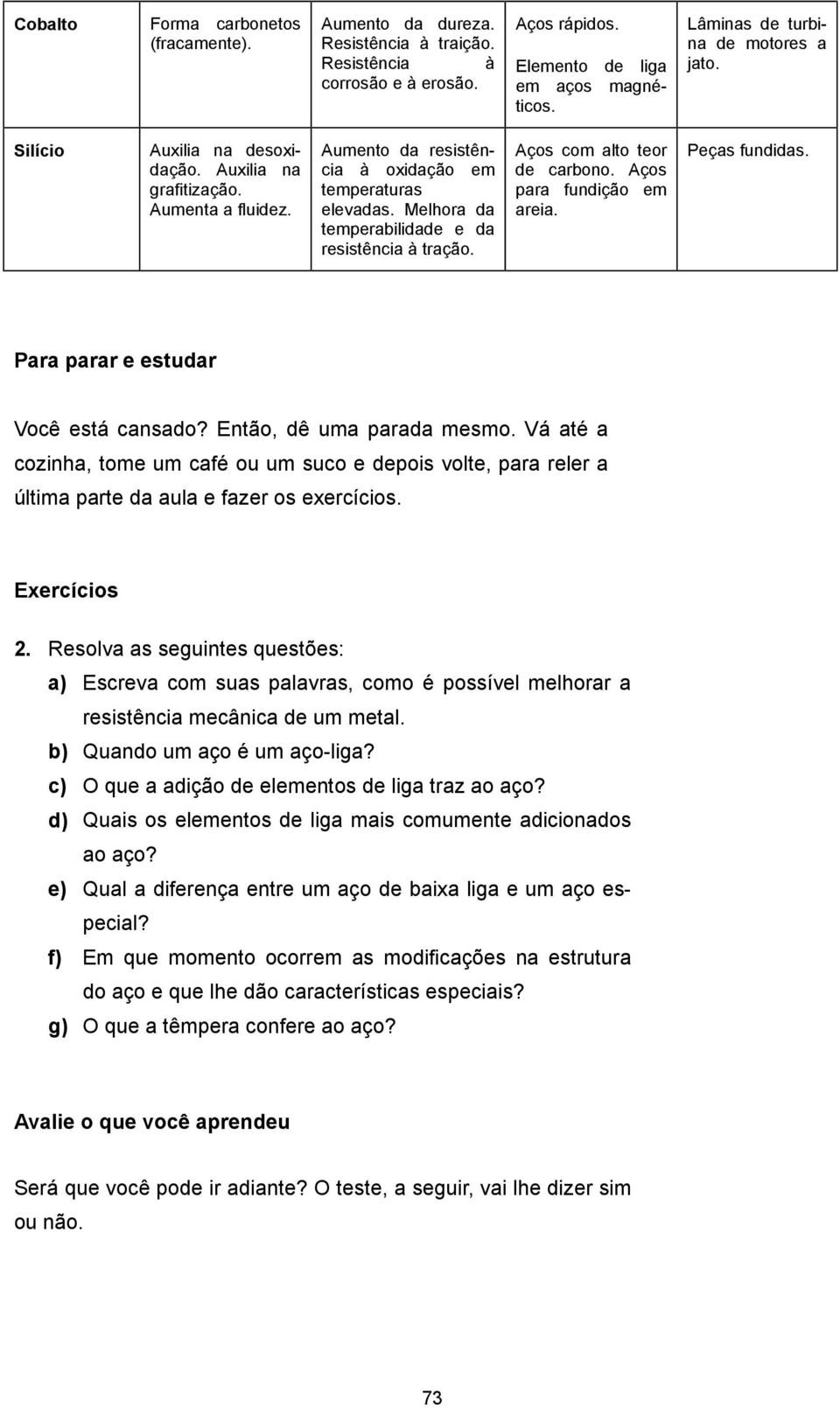 Melhora da temperabilidade e da resistência à tração. Aços com alto teor de carbono. Aços para fundição em areia. Peças fundidas. Para parar e estudar Você está cansado? Então, dê uma parada mesmo.