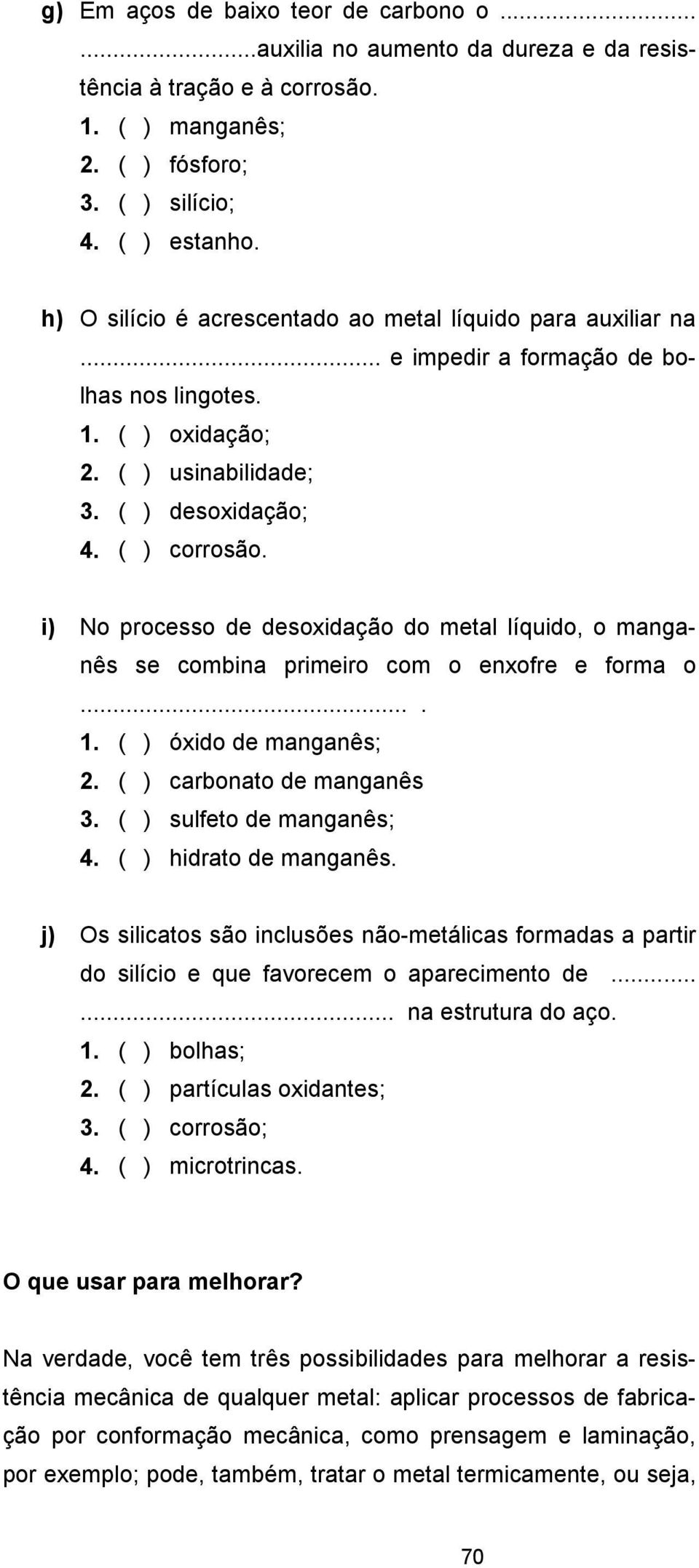 i) No processo de desoxidação do metal líquido, o manganês se combina primeiro com o enxofre e forma o.... 1. ( ) óxido de manganês; 2. ( ) carbonato de manganês 3. ( ) sulfeto de manganês; 4.