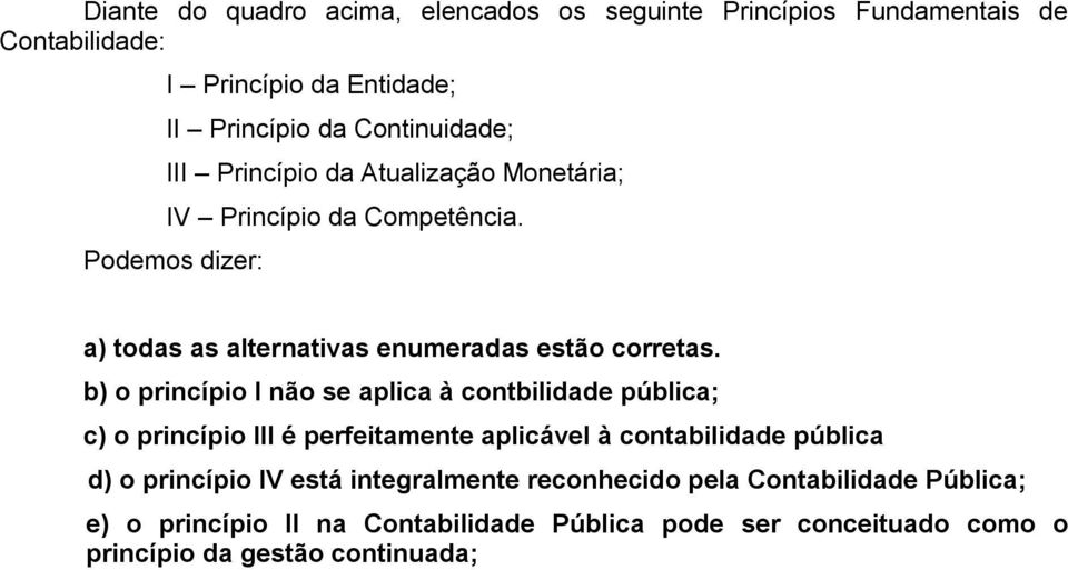 b) o princípio I não se aplica à contbilidade pública; c) o princípio III é perfeitamente aplicável à contabilidade pública d) o princípio IV
