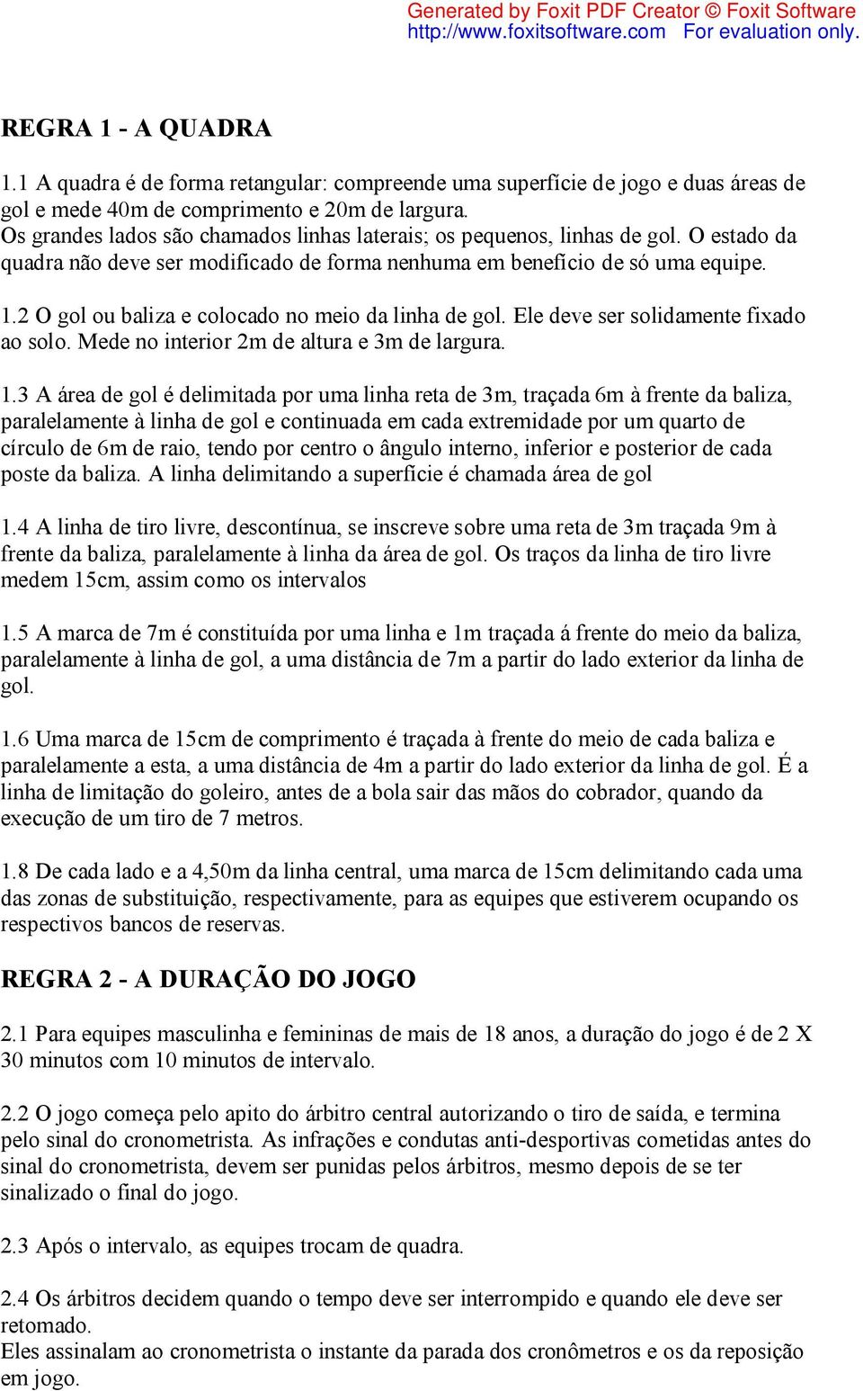 2 O gol ou baliza e colocado no meio da linha de gol. Ele deve ser solidamente fixado ao solo. Mede no interior 2m de altura e 3m de largura. 1.