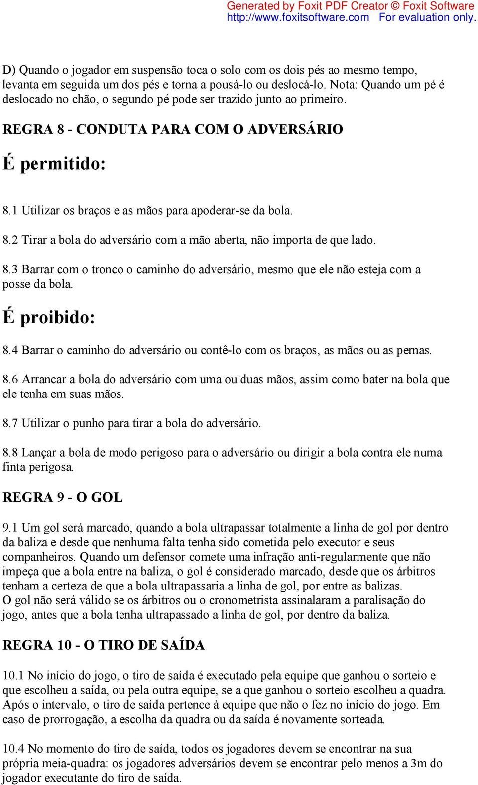 8.2 Tirar a bola do adversário com a mão aberta, não importa de que lado. 8.3 Barrar com o tronco o caminho do adversário, mesmo que ele não esteja com a posse da bola. É proibido: 8.