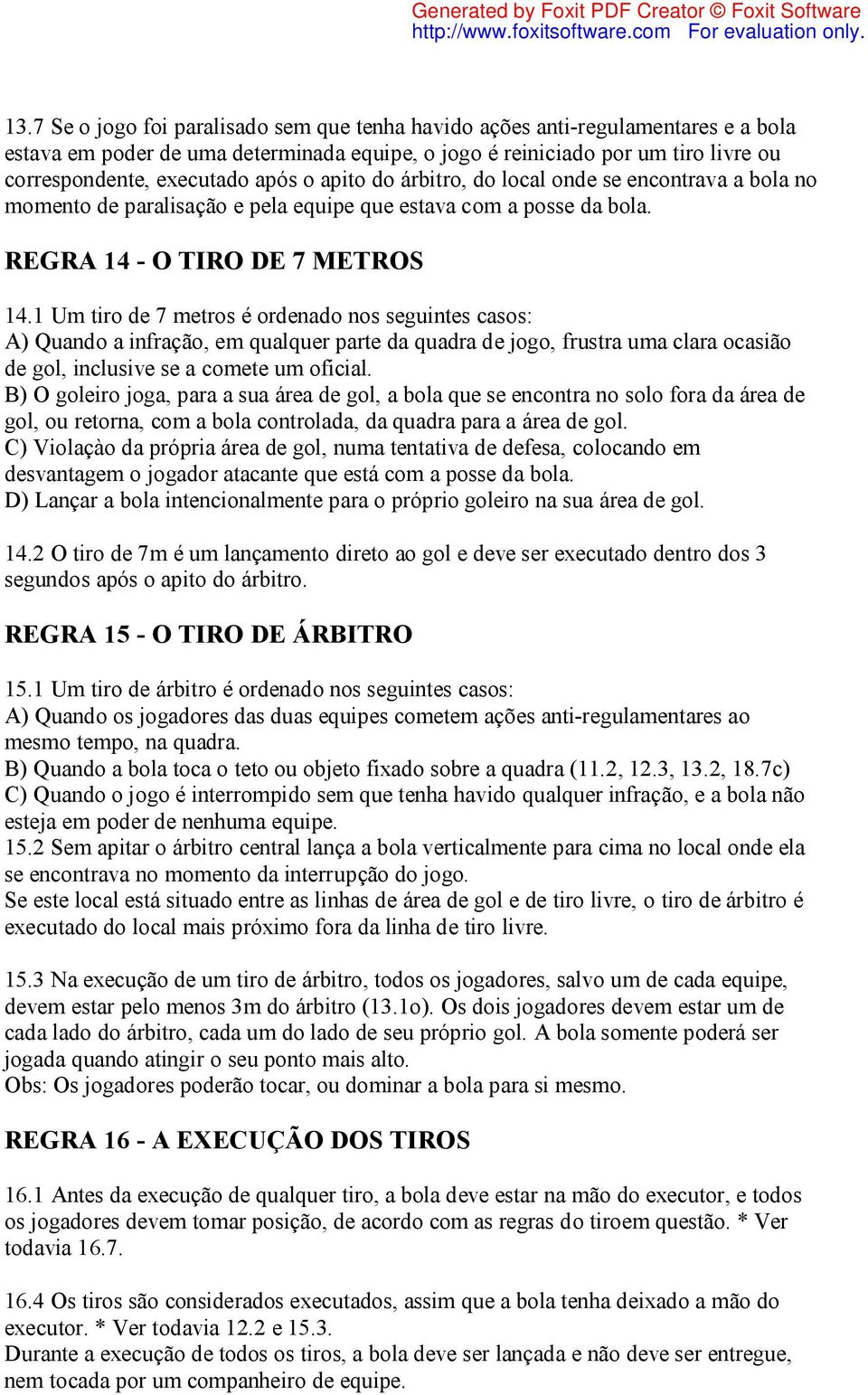 1 Um tiro de 7 metros é ordenado nos seguintes casos: A) Quando a infração, em qualquer parte da quadra de jogo, frustra uma clara ocasião de gol, inclusive se a comete um oficial.