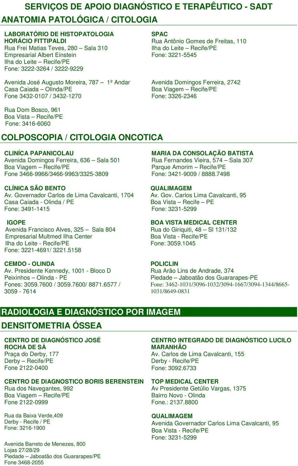 3221-5545 Avenida Domingos Ferreira, 2742 Fone: 3326-2346 Rua Dom Bosco, 961 Boa Vista Recife/PE Fone: 3416-6060 COLPOSCOPIA / CITOLOGIA ONCOTICA CLINÍCA PAPANICOLAU Avenida Domingos Ferreira, 636