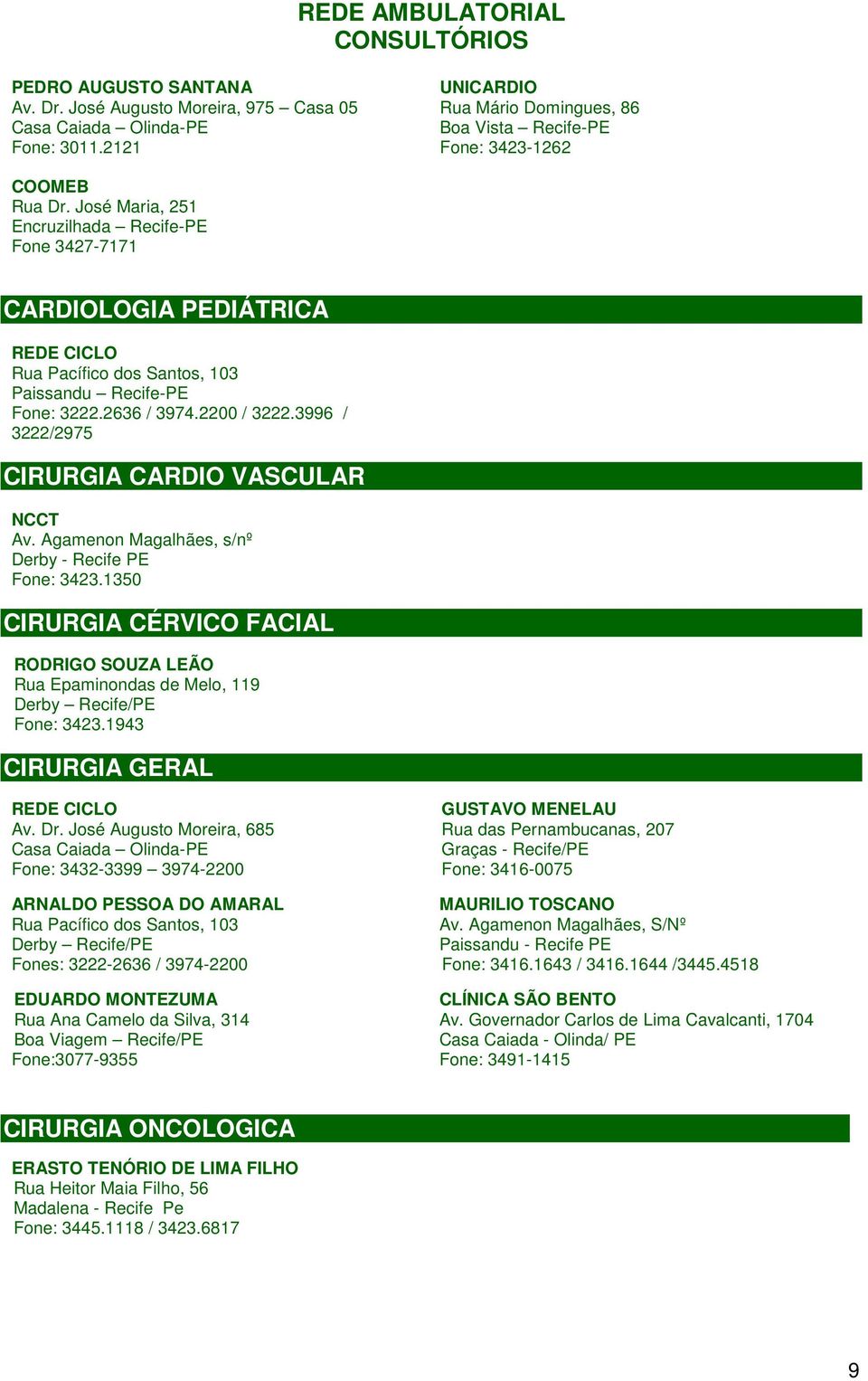 Agamenon Magalhães, s/nº Derby - Recife PE Fone: 3423.1350 CIRURGIA CÉRVICO FACIAL CIRURGIA GER RODRIGO SOUZA LEÃO Rua Epaminondas de Melo, 119 Derby Recife/PE Fone: 3423.