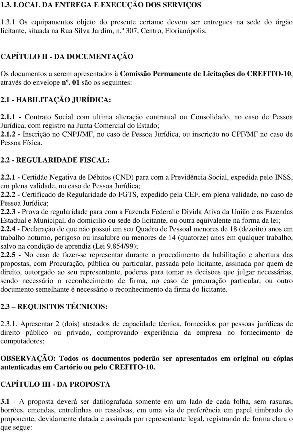 1 - HABILITAÇÃO JURÍDICA: 2.1.1 - Contrato Social com ultima alteração contratual ou Consolidado, no caso de Pessoa Jurídica, com registro na Junta Comercial do Estado; 2.1.2 - Inscrição no CNPJ/MF, no caso de Pessoa Jurídica, ou inscrição no CPF/MF no caso de Pessoa Física.