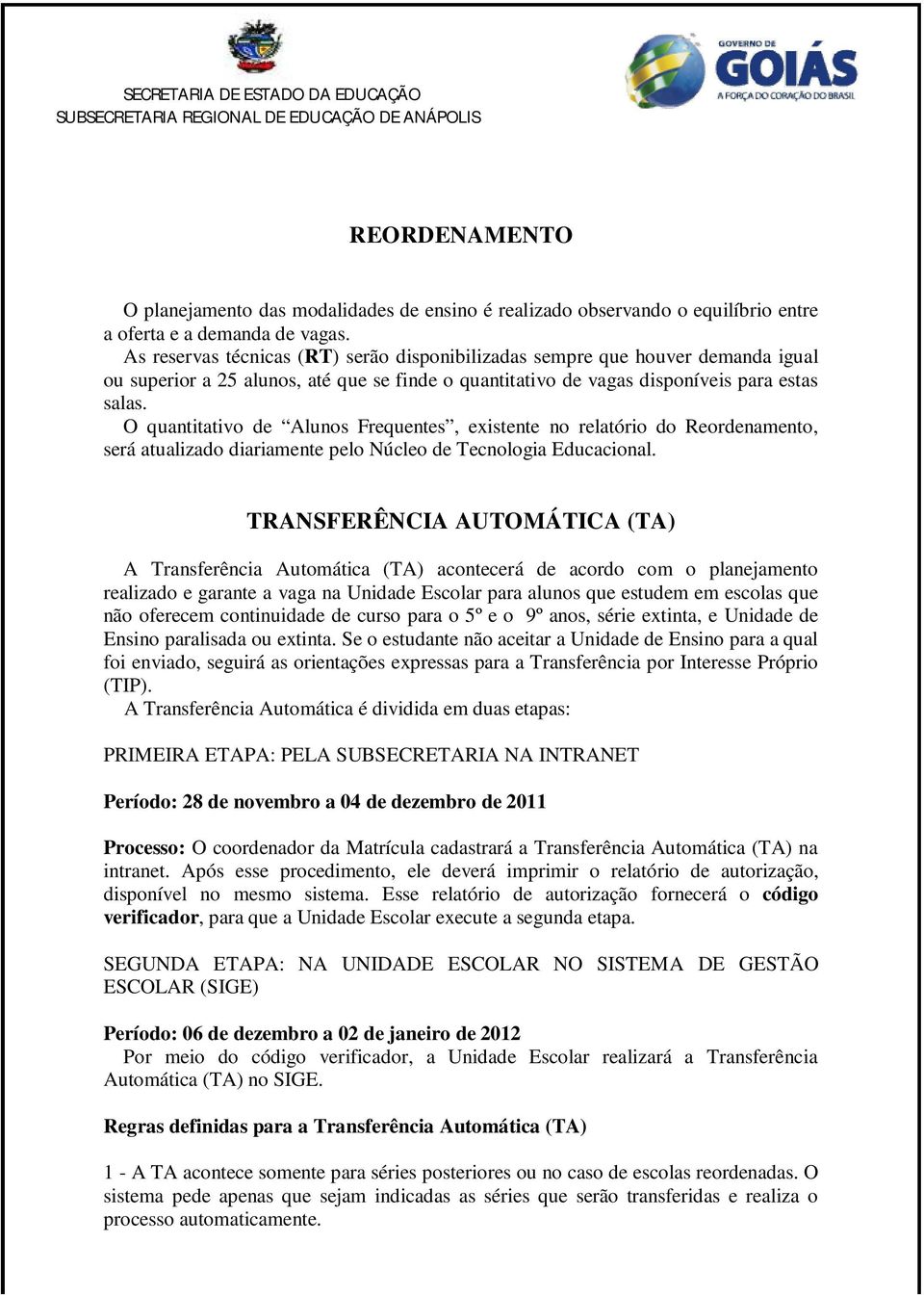 O quantitativo de Alunos Frequentes, existente no relatório do Reordenamento, será atualizado diariamente pelo Núcleo de Tecnologia Educacional.