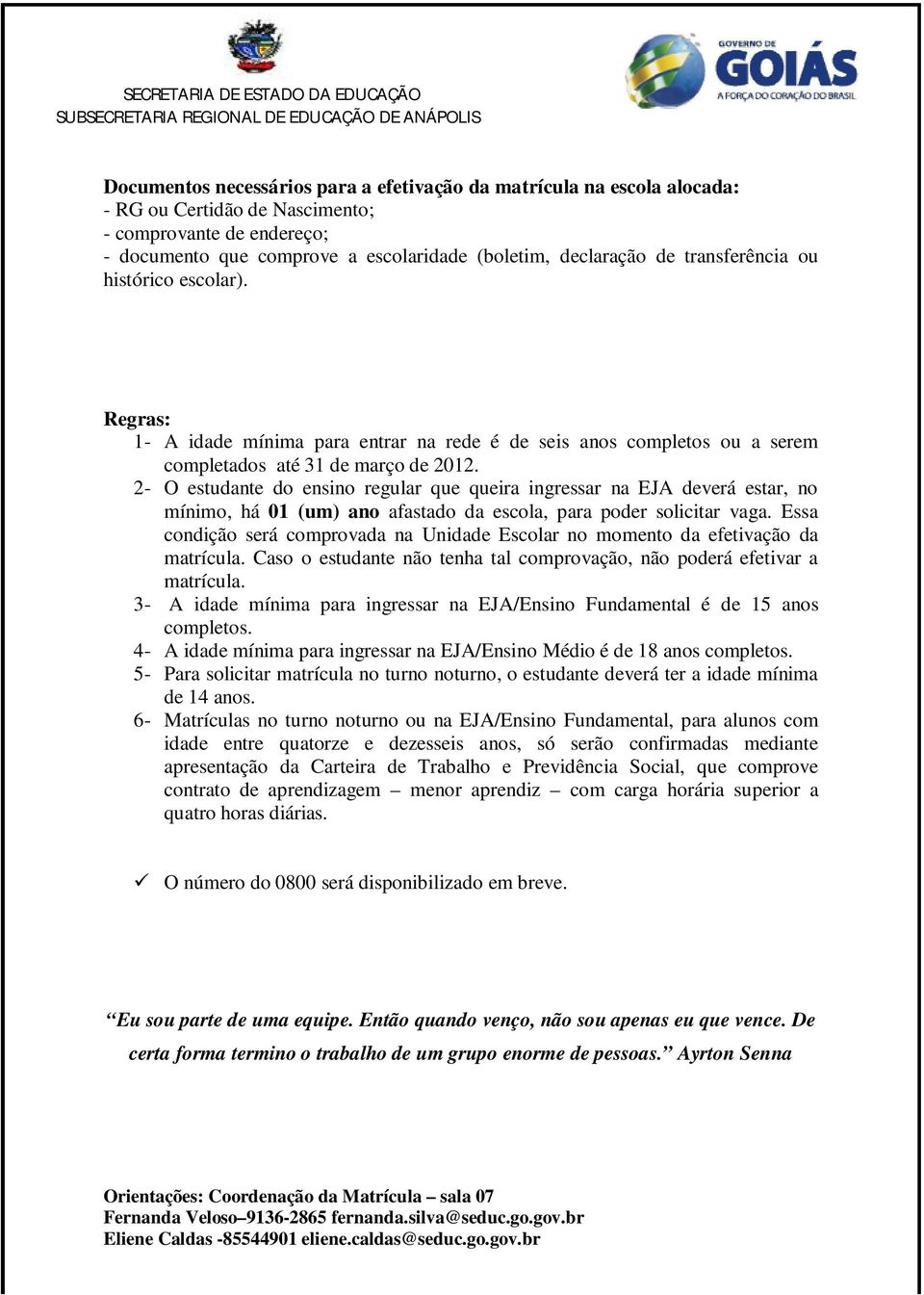 2- O estudante do ensino regular que queira ingressar na EJA deverá estar, no mínimo, há 01 (um) ano afastado da escola, para poder solicitar vaga.