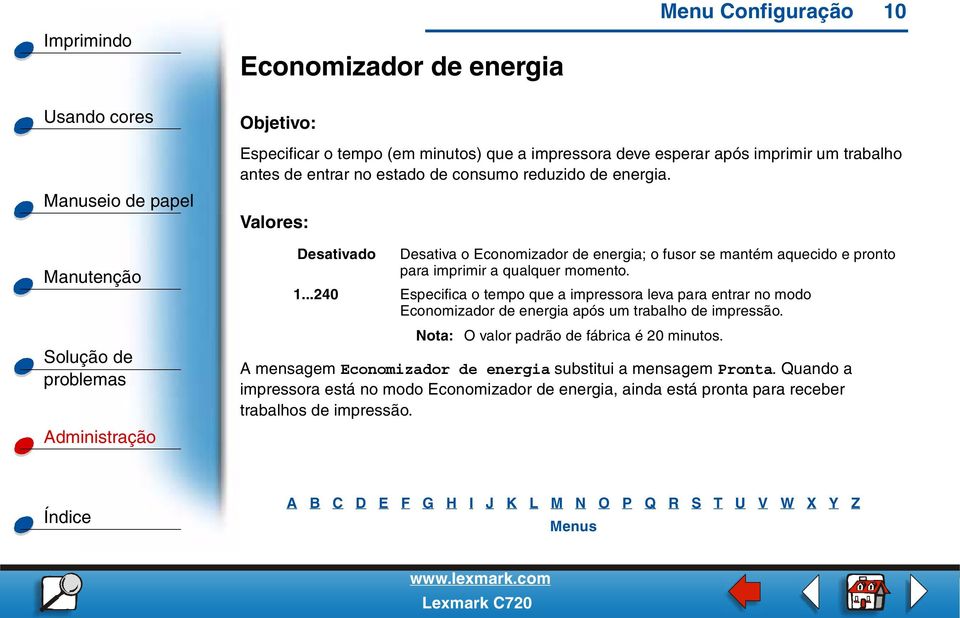 ..240 Especifica o tempo que a impressora leva para entrar no modo Economizador de energia após um trabalho de impressão.