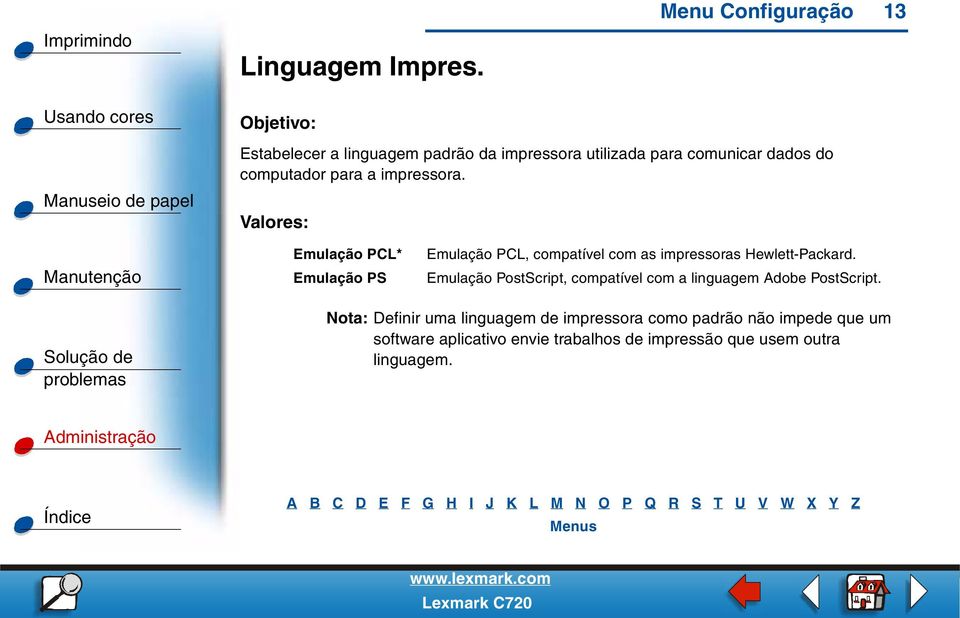 para a impressora. Emulação PCL* Emulação PS Emulação PCL, compatível com as impressoras Hewlett-Packard.