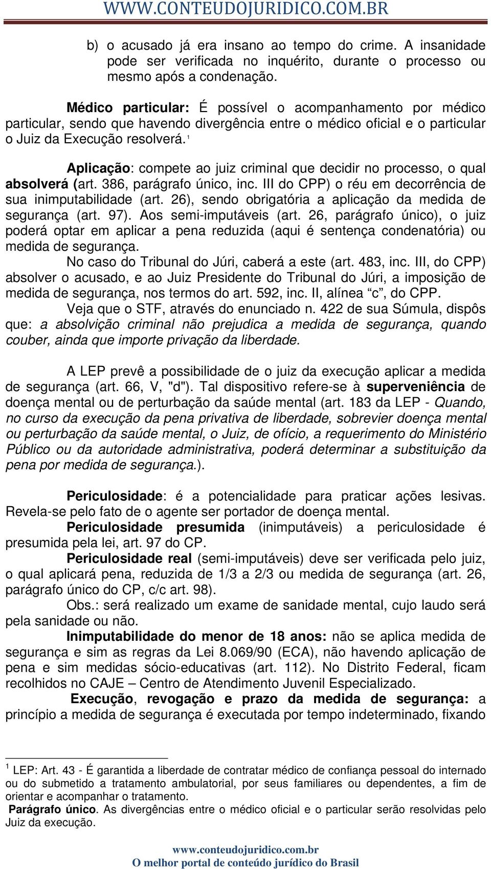 1 Aplicação: compete ao juiz criminal que decidir no processo, o qual absolverá (art. 386, parágrafo único, inc. III do CPP) o réu em decorrência de sua inimputabilidade (art.