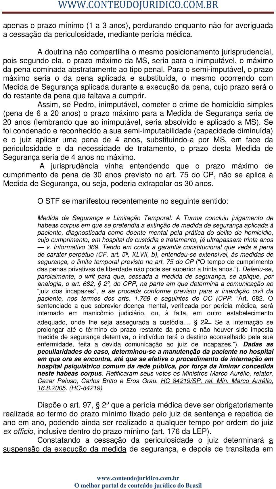 Para o semi-imputável, o prazo máximo seria o da pena aplicada e substituída, o mesmo ocorrendo com Medida de Segurança aplicada durante a execução da pena, cujo prazo será o do restante da pena que