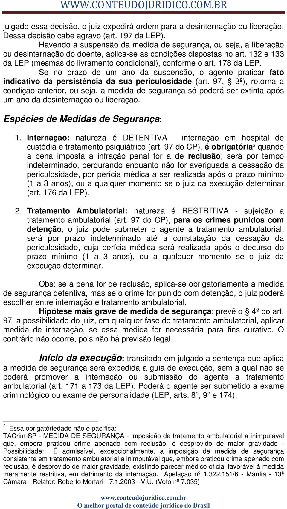 132 e 133 da LEP (mesmas do livramento condicional), conforme o art. 178 da LEP. Se no prazo de um ano da suspensão, o agente praticar fato indicativo da persistência da sua periculosidade (art.