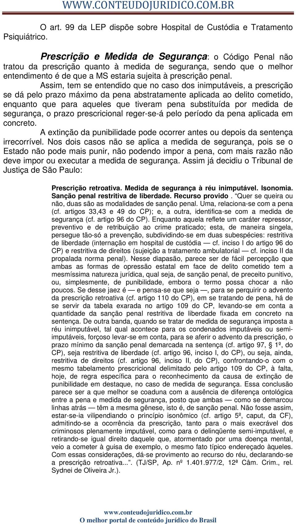 Assim, tem se entendido que no caso dos inimputáveis, a prescrição se dá pelo prazo máximo da pena abstratamente aplicada ao delito cometido, enquanto que para aqueles que tiveram pena substituída