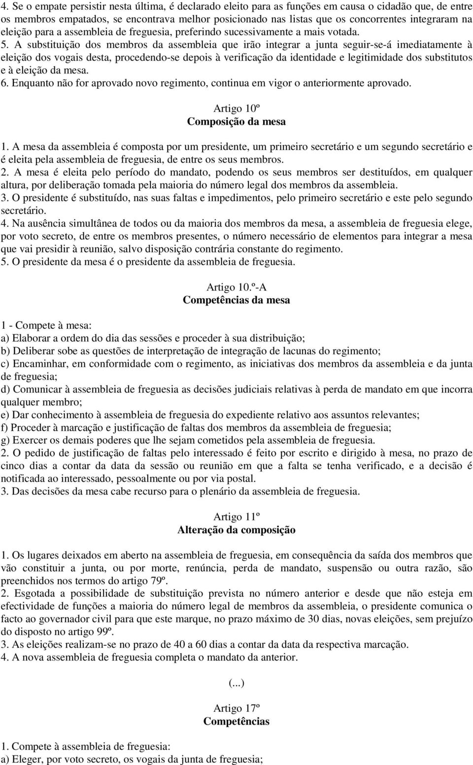 A substituição dos membros da assembleia que irão integrar a junta seguir-se-á imediatamente à eleição dos vogais desta, procedendo-se depois à verificação da identidade e legitimidade dos