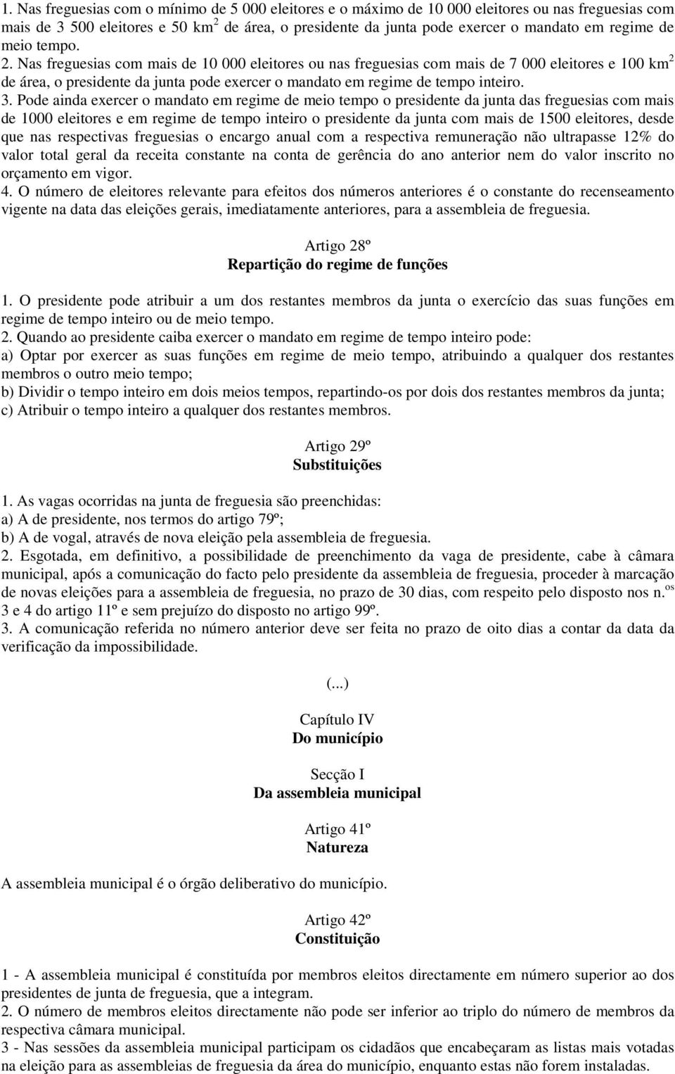 Nas freguesias com mais de 10 000 eleitores ou nas freguesias com mais de 7 000 eleitores e 100 km 2 de área, o presidente da junta pode exercer o mandato em regime de tempo inteiro. 3.