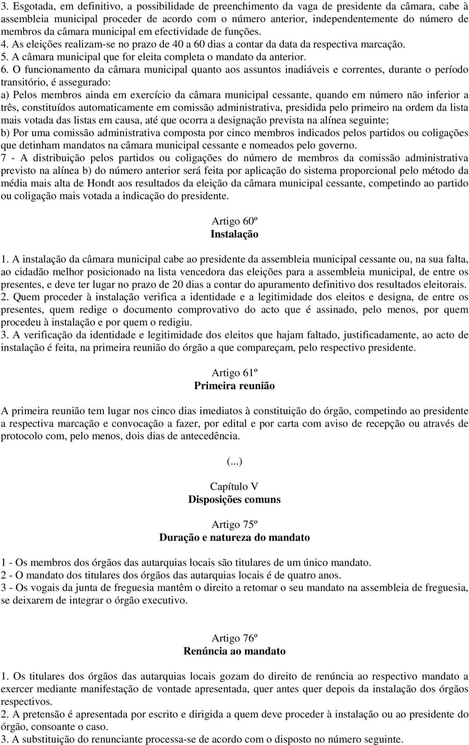 A câmara municipal que for eleita completa o mandato da anterior. 6.