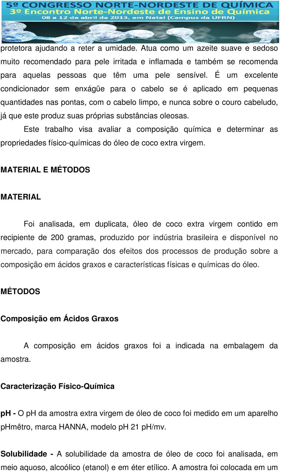 substâncias oleosas. Este trabalho visa avaliar a composição química e determinar as propriedades físico-químicas do óleo de coco extra virgem.